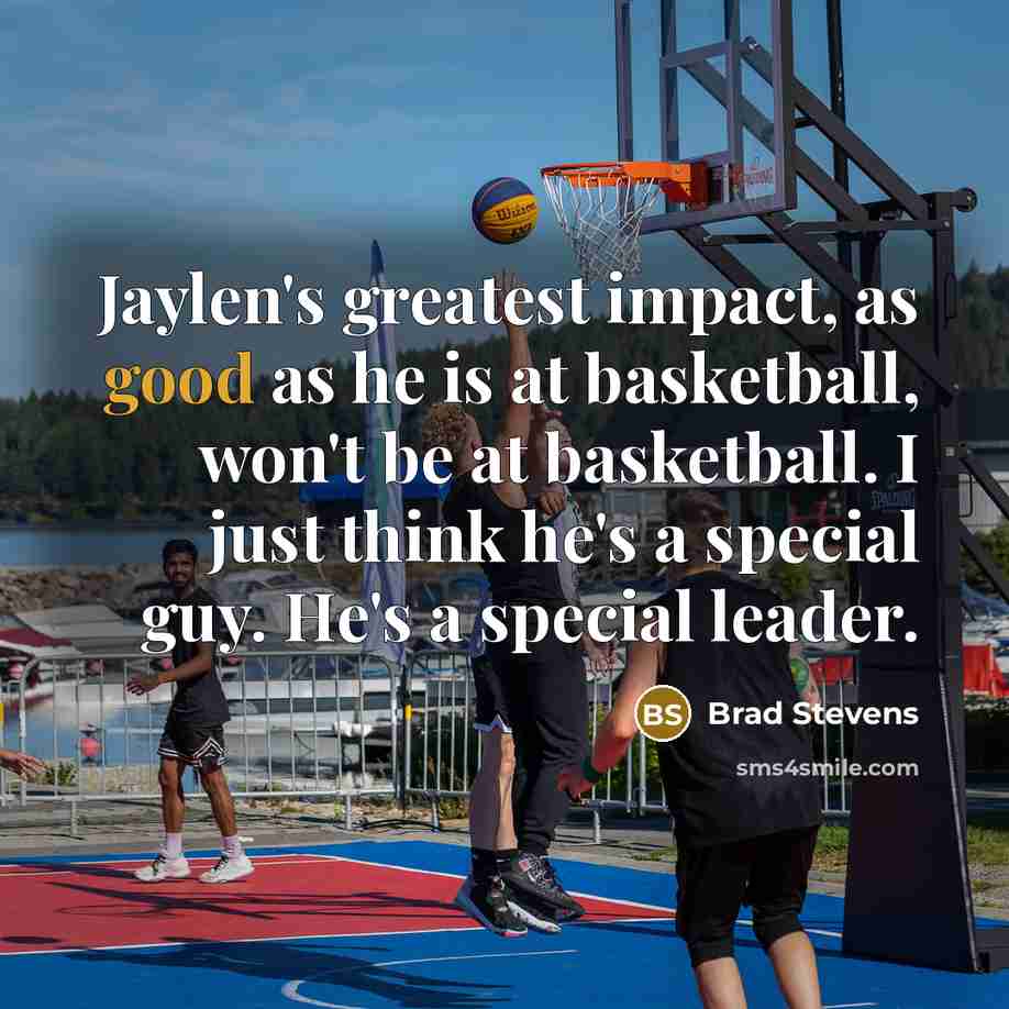 “Jaylen's greatest impact, as good as he is at basketball,…” quote by Brad Stevens