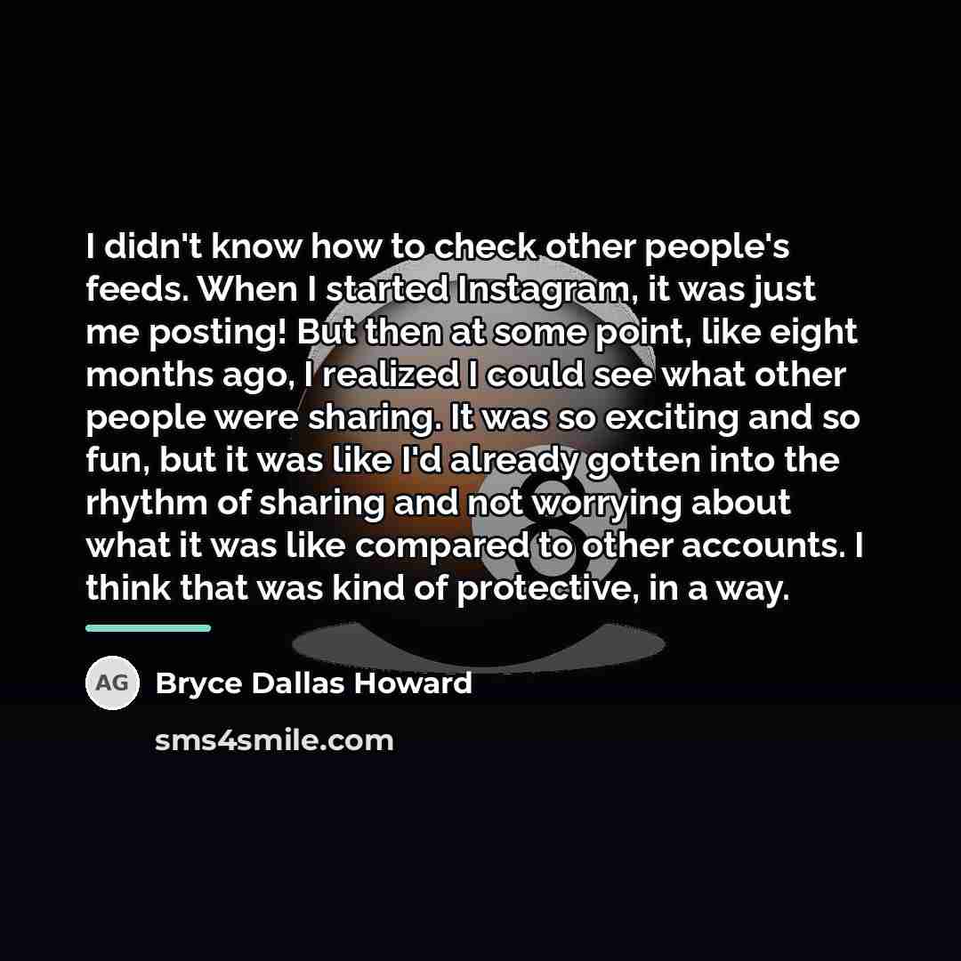 “I didn't know how to check other people's feeds. When…” quote by Bryce Dallas Howard