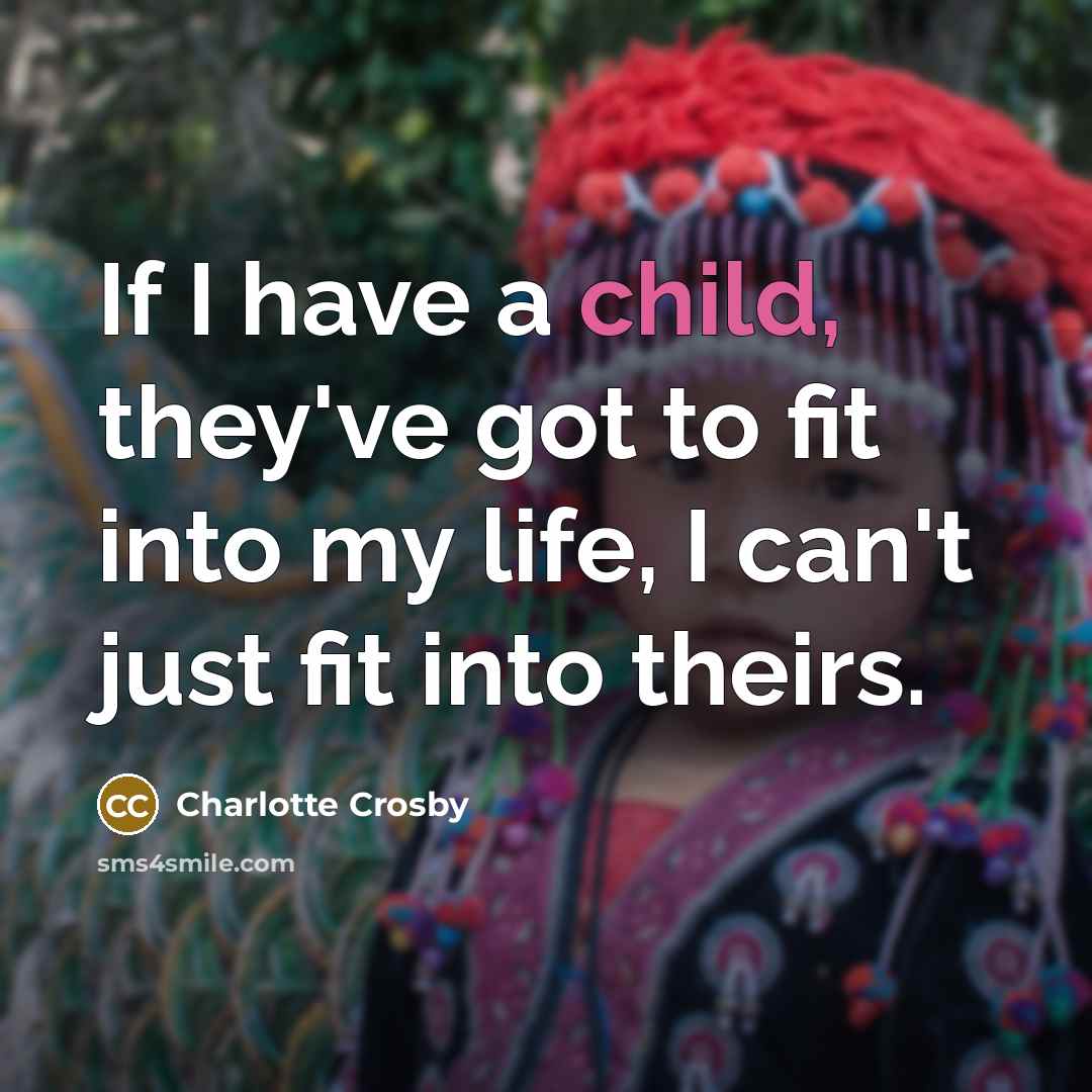 “If I have a child, they've got to fit into…” quote by Charlotte Crosby