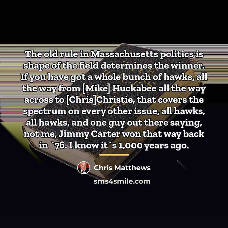 “The old rule in Massachusetts politics is shape of the…” quote by Chris Matthews