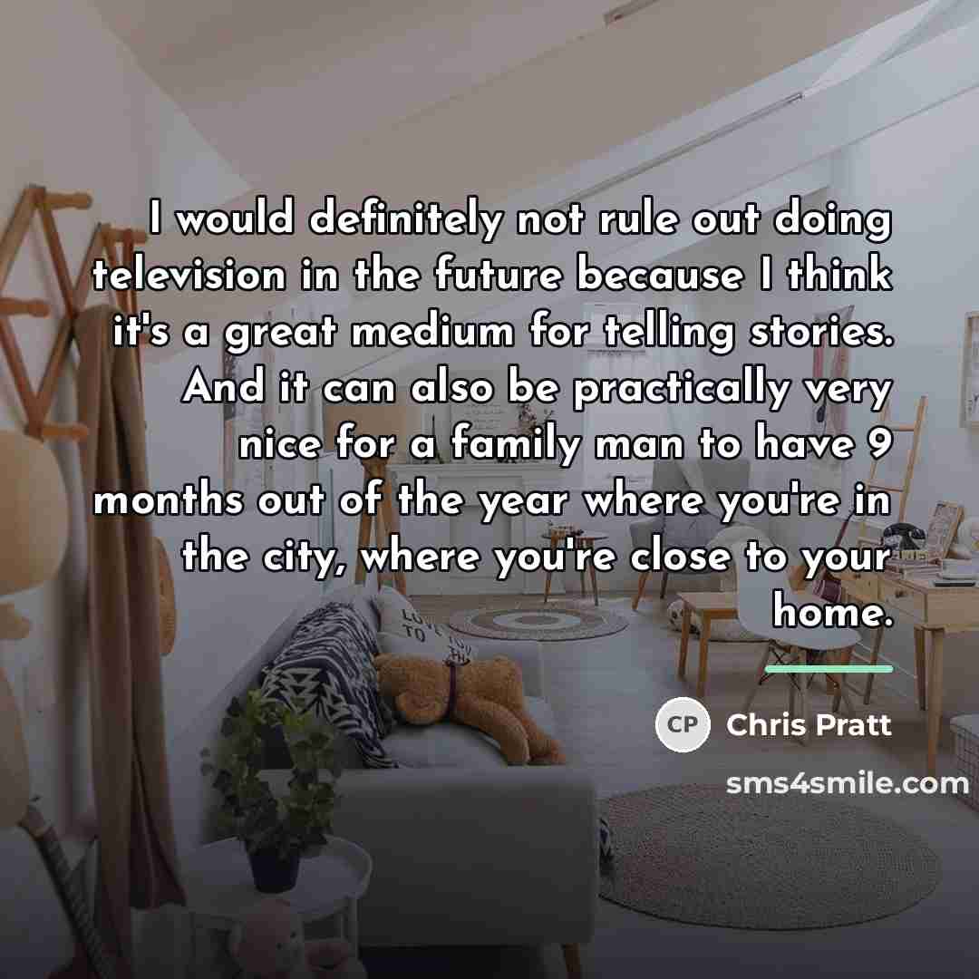 “I would definitely not rule out doing television in the…” quote by Chris Pratt