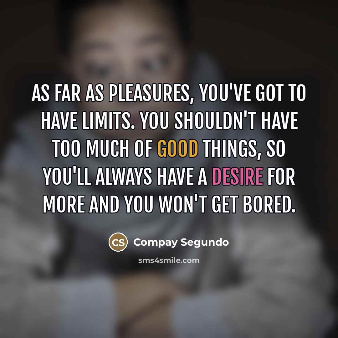 “As far as pleasures, you've got to have limits. You…” quote by Compay Segundo