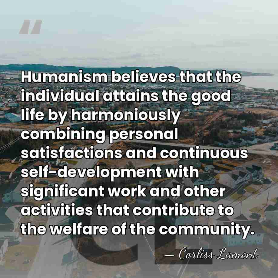 Humanism believes that the individual attains the good life by harmoniously combining&hellip; - Corliss Lamont