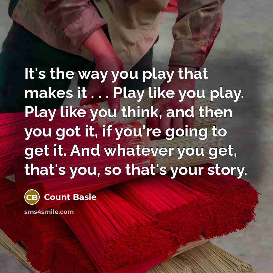 “It's the way you play that makes it . .…” quote by Count Basie
