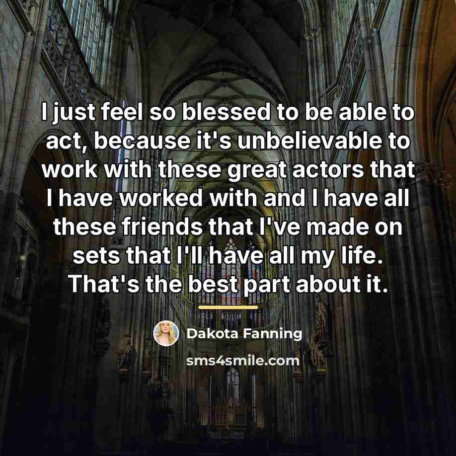 “I just feel so blessed to be able to act,…” quote by Dakota Fanning
