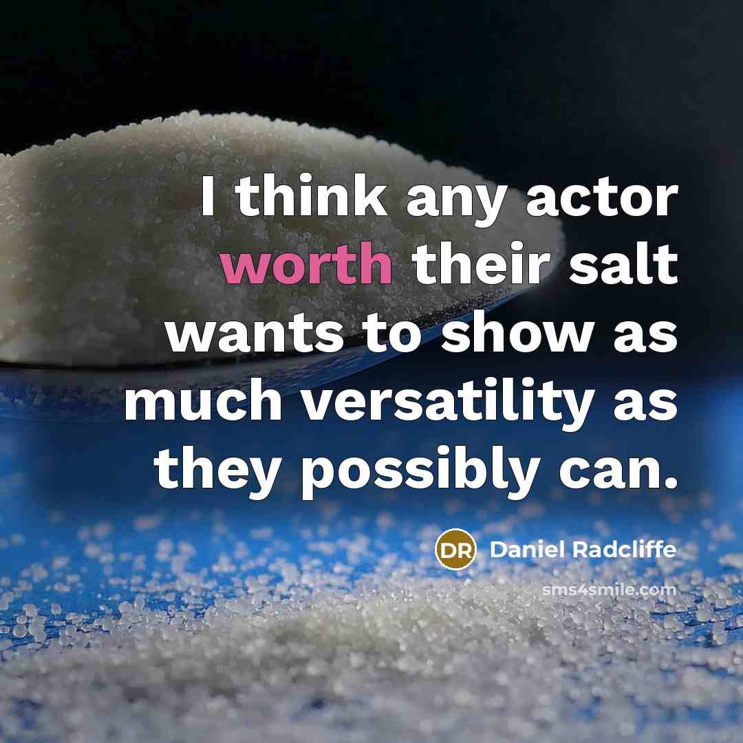 “I think any actor worth their salt wants to show as much versatility as they possibly can.” quote by Daniel Radcliffe