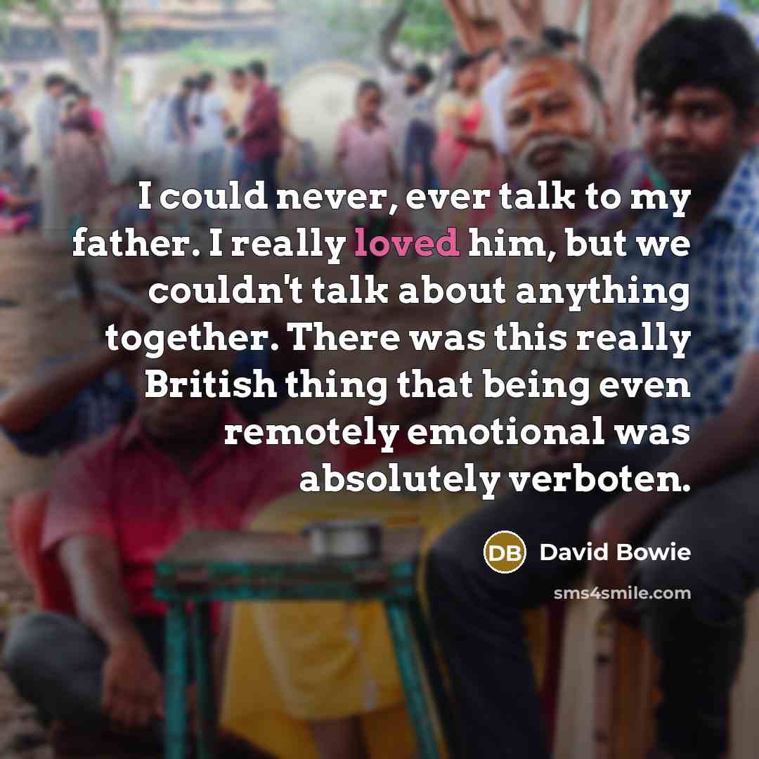 “I could never, ever talk to my father. I really…” quote by David Bowie
