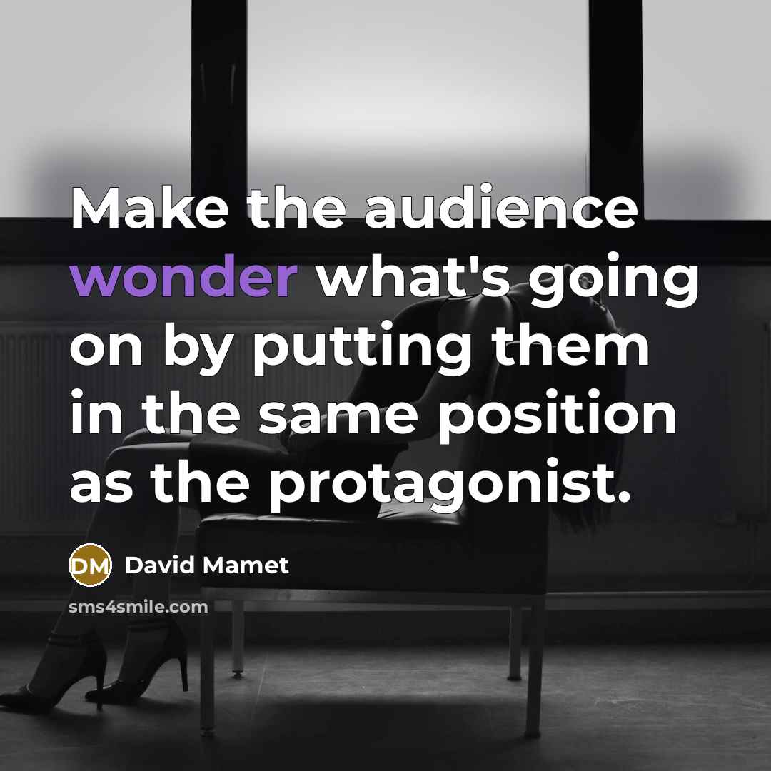 “Make the audience wonder what's going on by putting them…” quote by David Mamet