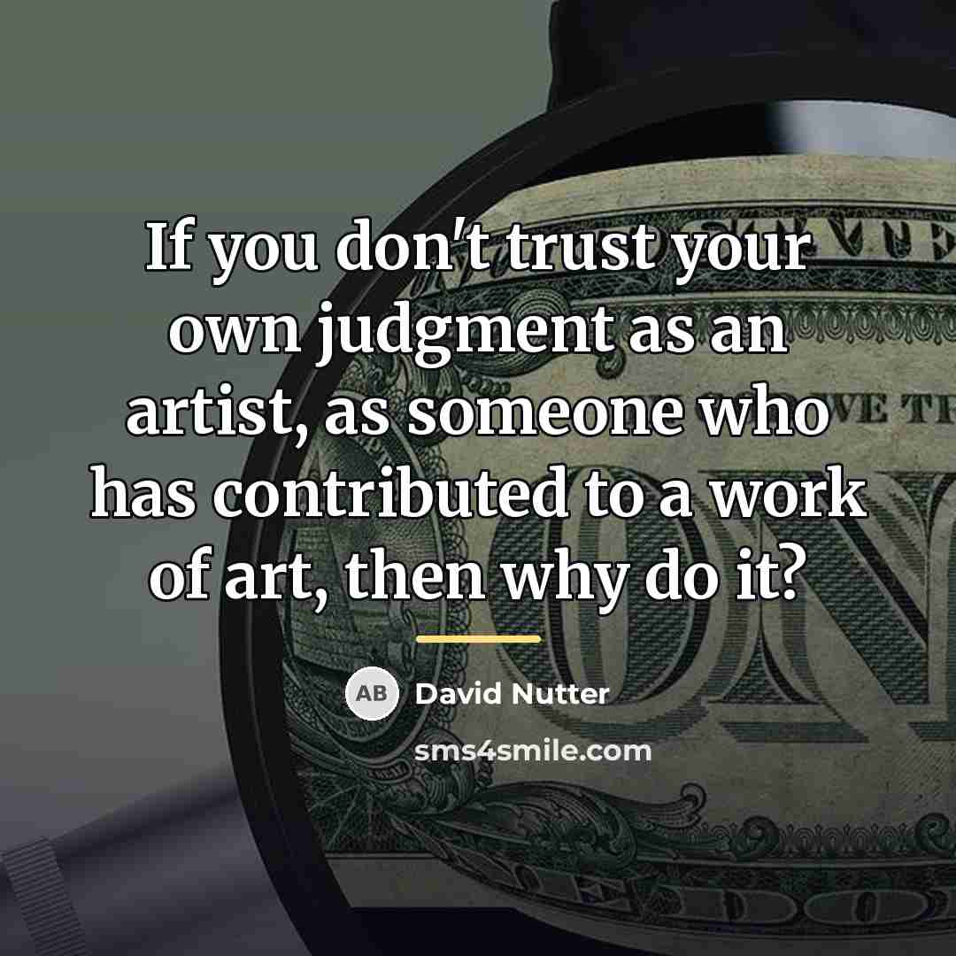 “If you don't trust your own judgment as an artist,…” quote by David Nutter