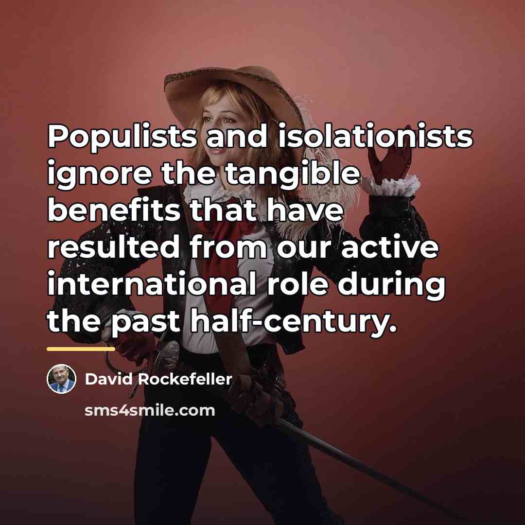 “Populists and isolationists ignore the tangible benefits that have resulted…” quote by David Rockefeller