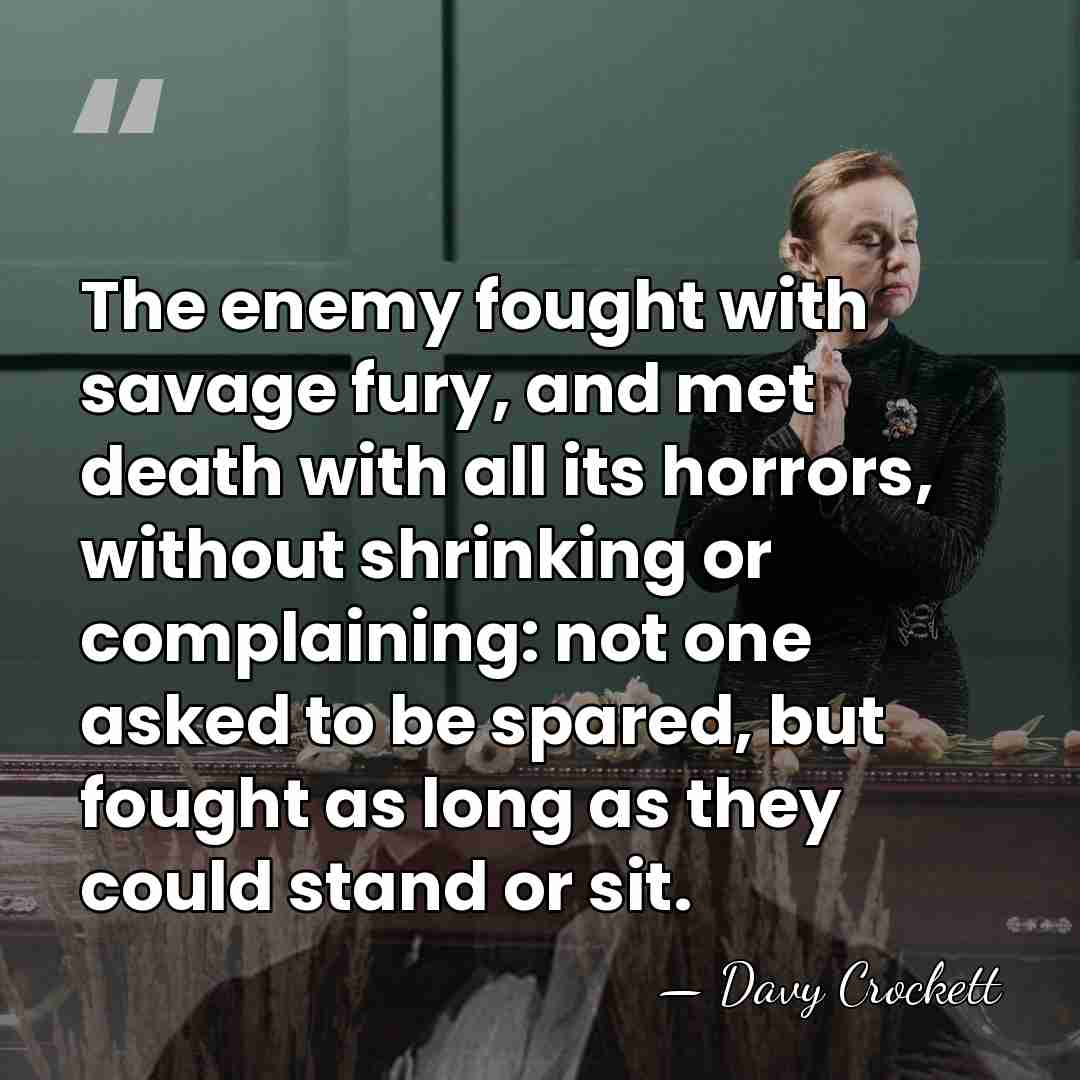 The enemy fought with savage fury, and met death with all its&hellip; - Davy Crockett