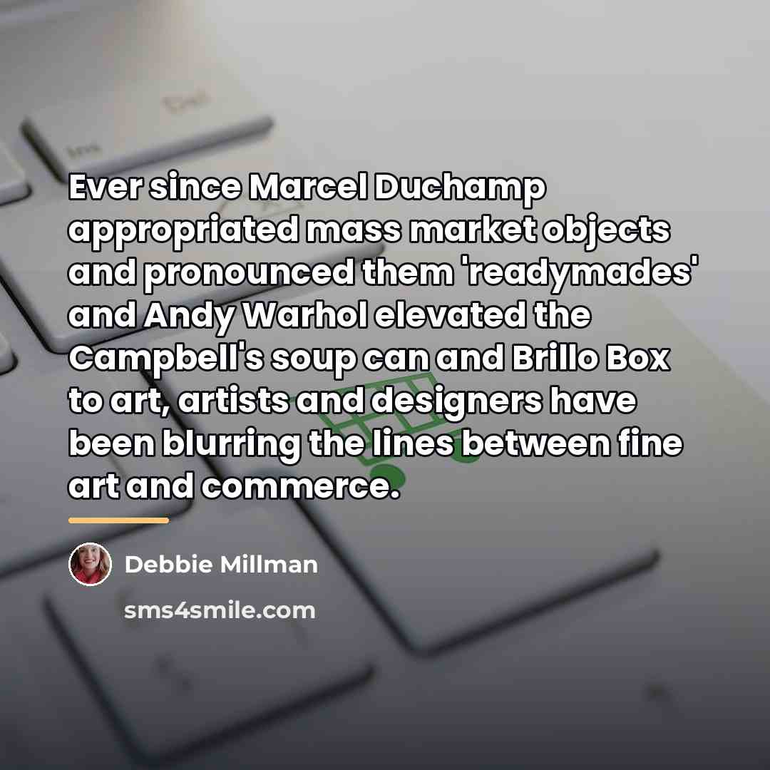 “Ever since Marcel Duchamp appropriated mass market objects and pronounced…” quote by Debbie Millman