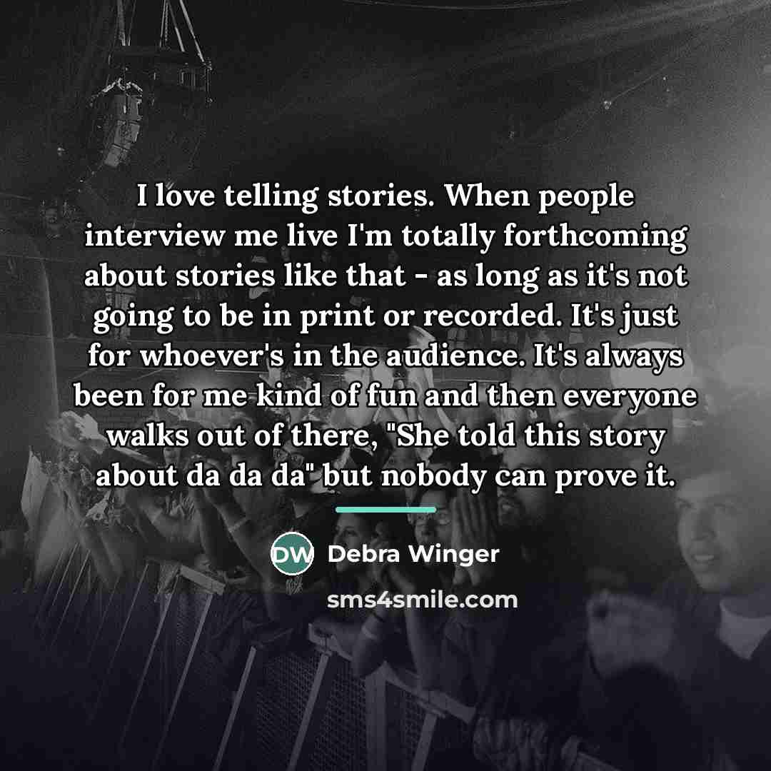 “I love telling stories. When people interview me live I'm…” quote by Debra Winger