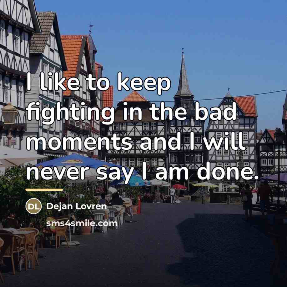 “I like to keep fighting in the bad moments and…” quote by Dejan Lovren