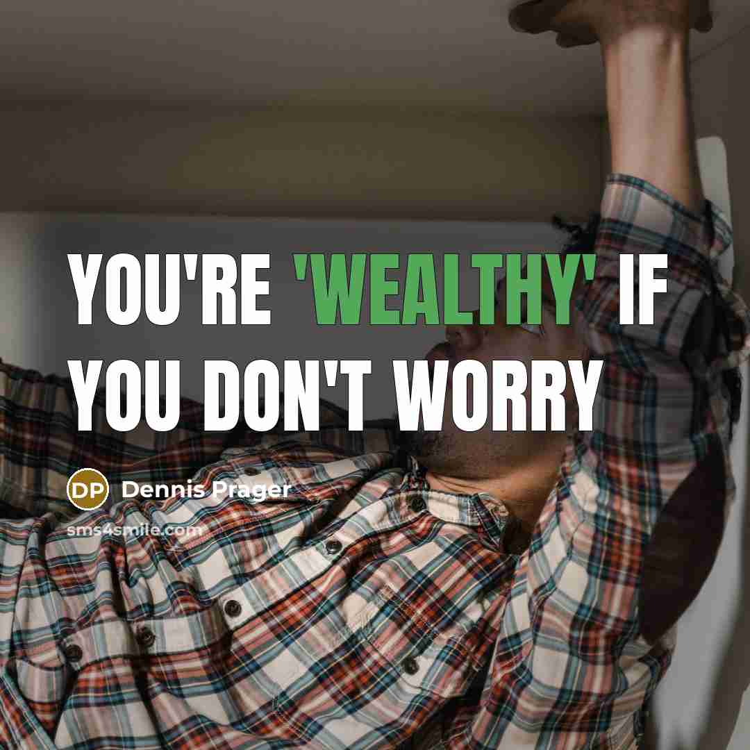 “You're 'wealthy' if you don't worry…” quote by Dennis Prager