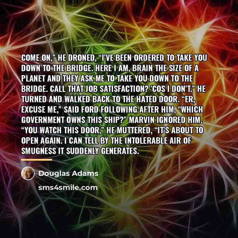 “Come on,” he droned, “I’ve been ordered to take you…” quote by Douglas Adams
