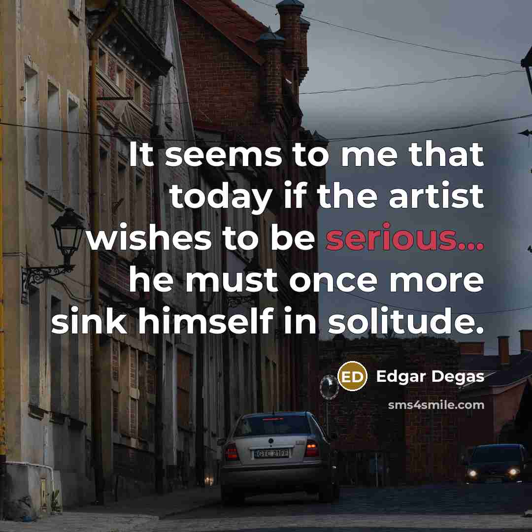 “It seems to me that today if the artist wishes…” quote by Edgar Degas