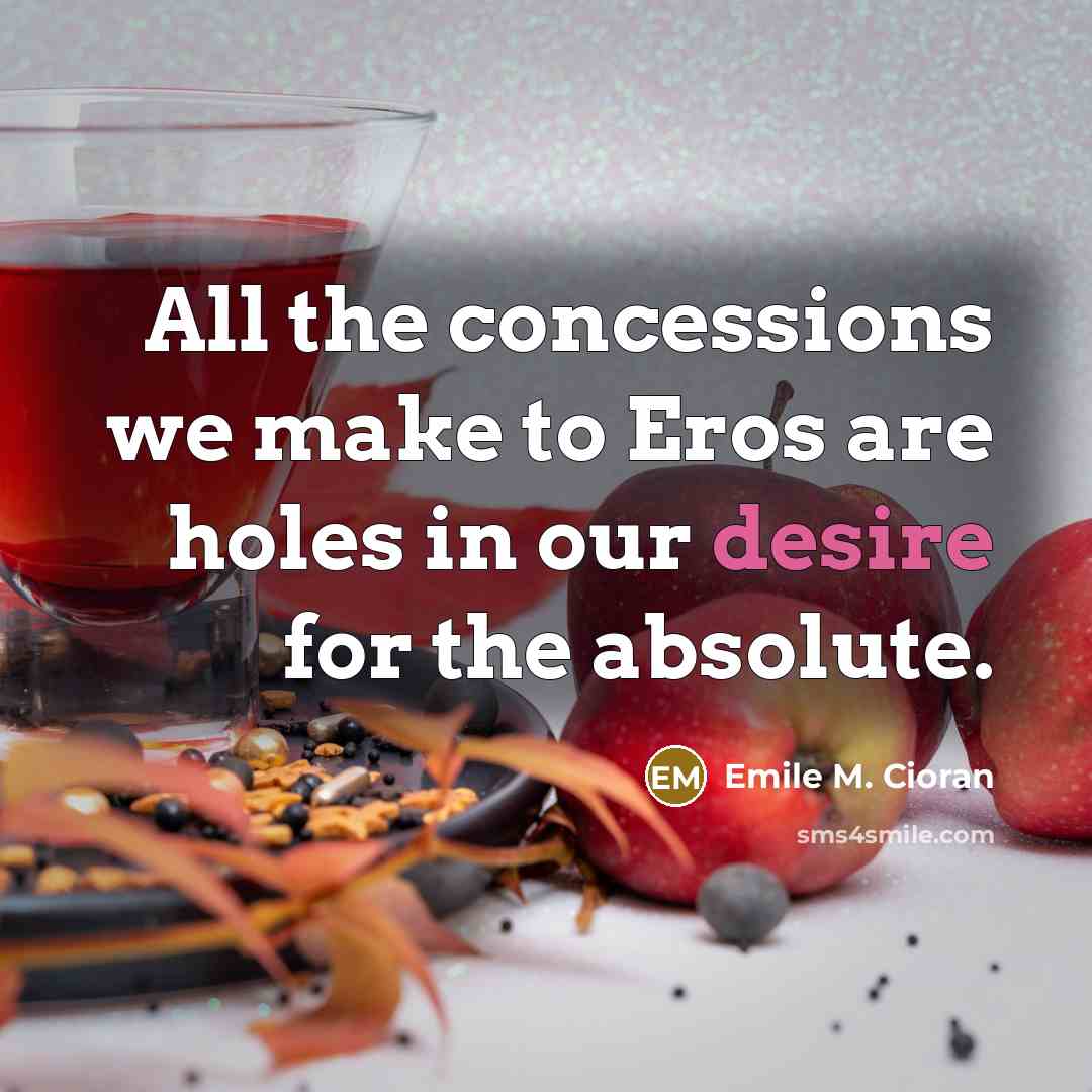 “All the concessions we make to Eros are holes in…” quote by Emile M. Cioran