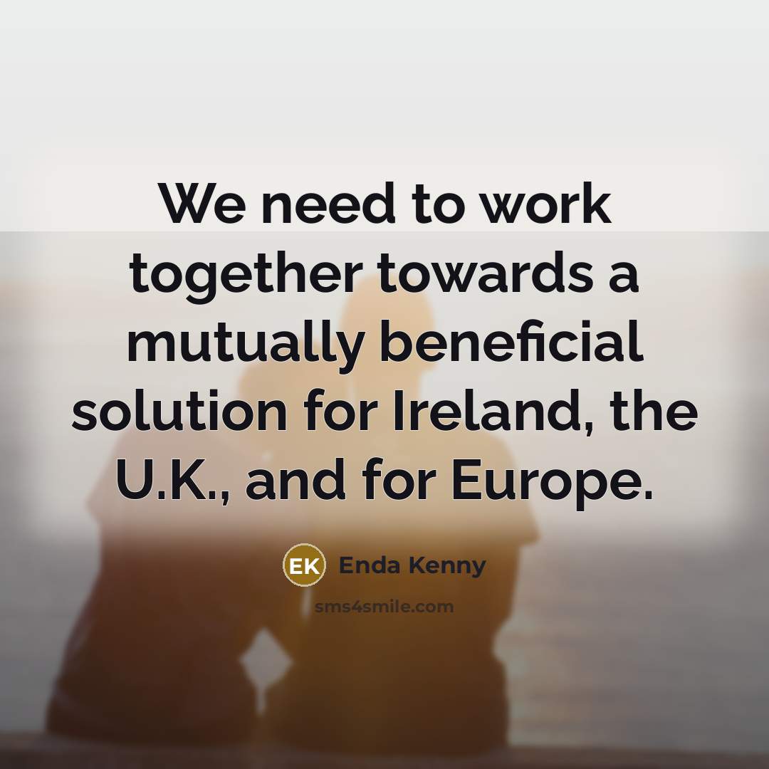 “We need to work together towards a mutually beneficial solution…” quote by Enda Kenny