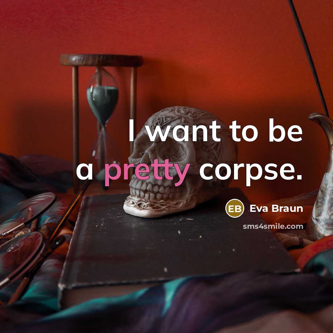 “I want to be a pretty corpse.” quote by Eva Braun