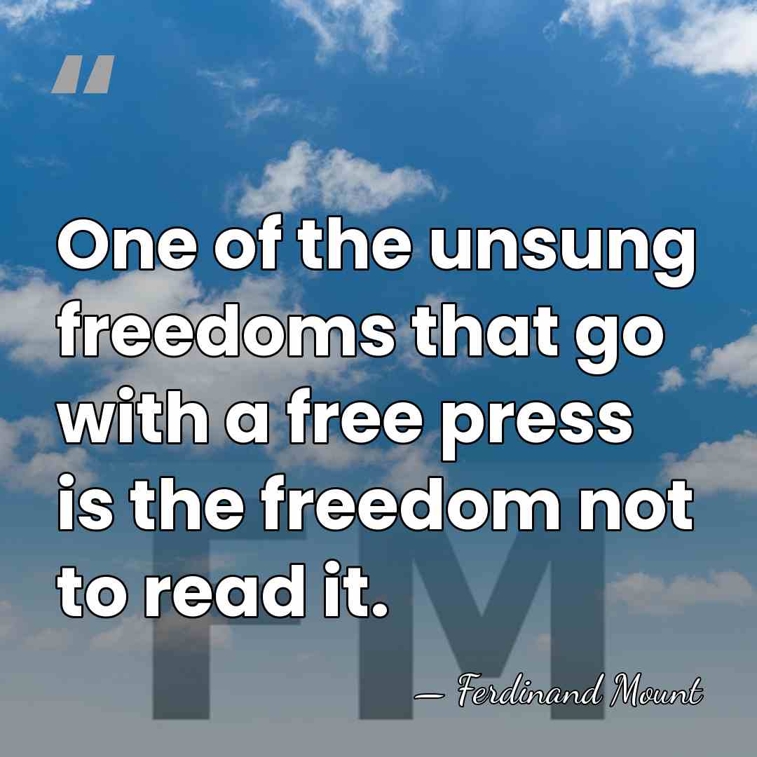 One of the unsung freedoms that go with a free press is&hellip; - Ferdinand Mount