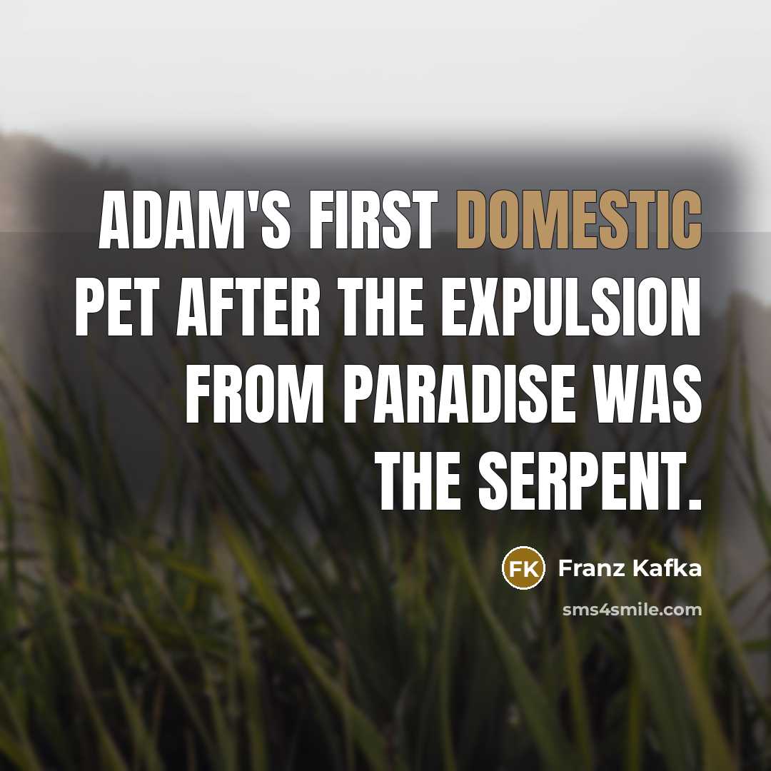 “Adam's first domestic pet after the expulsion from Paradise was…” quote by Franz Kafka