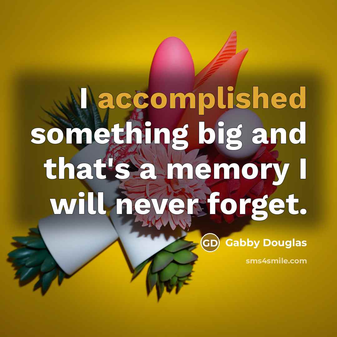 “I accomplished something big and that's a memory I will…” quote by Gabby Douglas