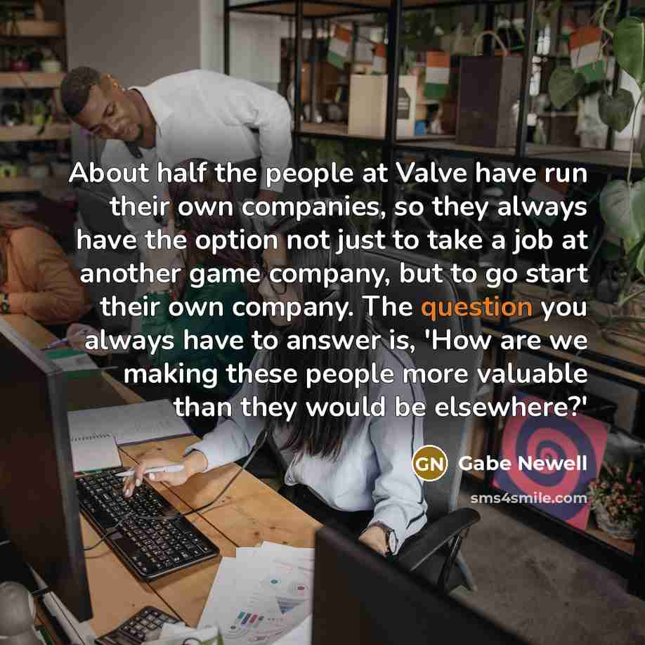 “About half the people at Valve have run their own…” quote by Gabe Newell