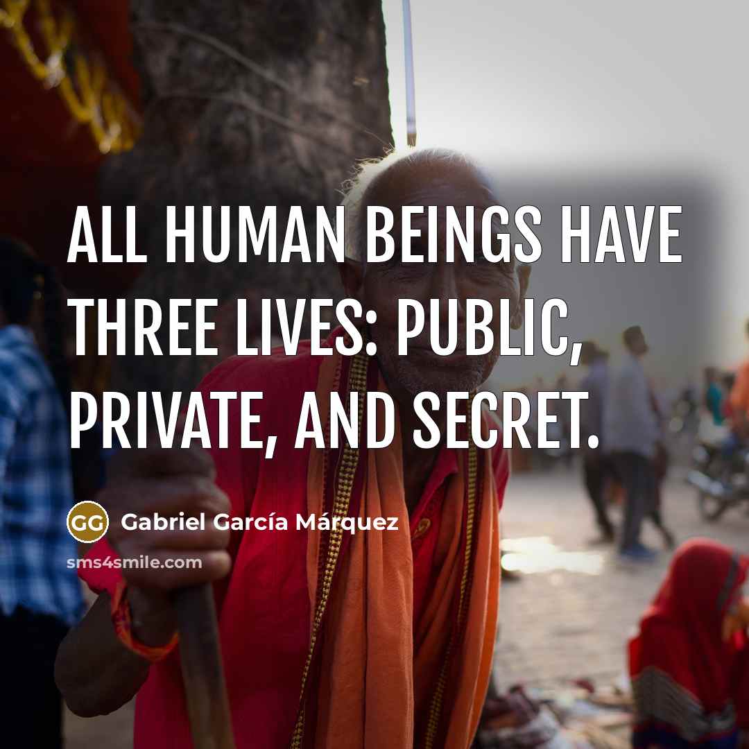 “All human beings have three lives: public, private, and secret.…” quote by Gabriel Garcia Marquez