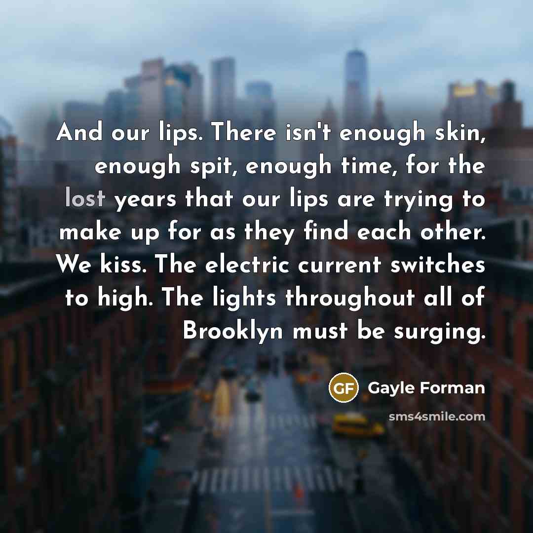“And our lips. There isn't enough skin, enough spit, enough…” quote by Gayle Forman