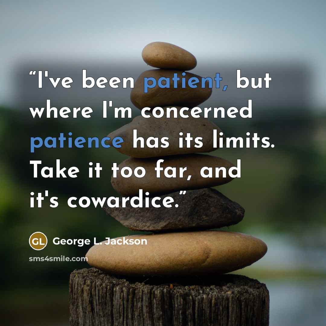 “I've been patient, but where I'm concerned patience has its limits. Take it too far, and it's cowardice.” quote by George L. Jackson