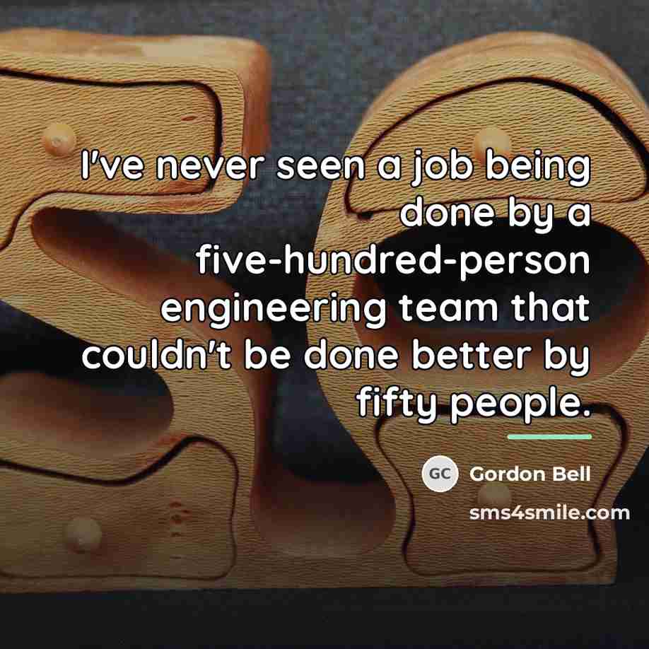 “I've never seen a job being done by a five-hundred-person…” quote by Gordon Bell