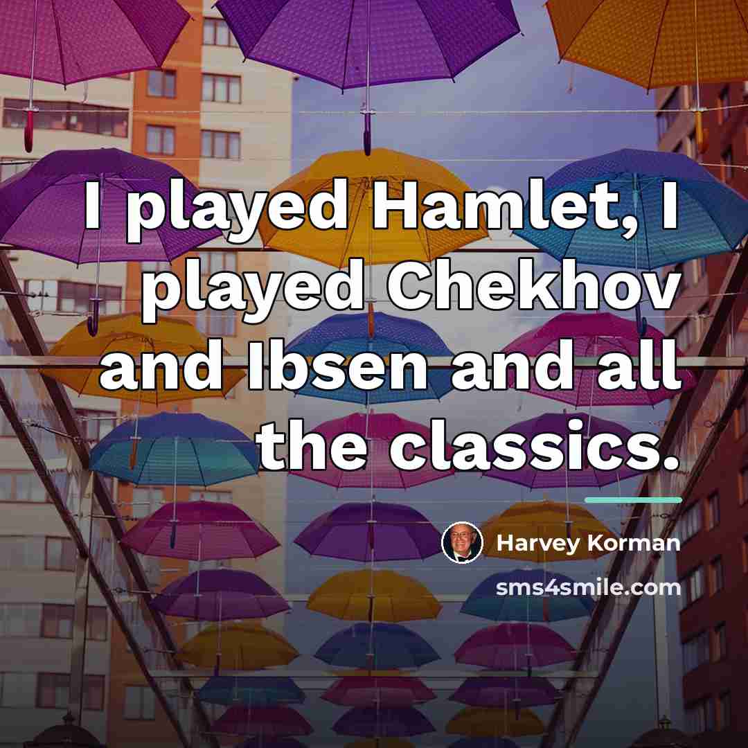 “I played Hamlet, I played Chekhov and Ibsen and all…” quote by Harvey Korman