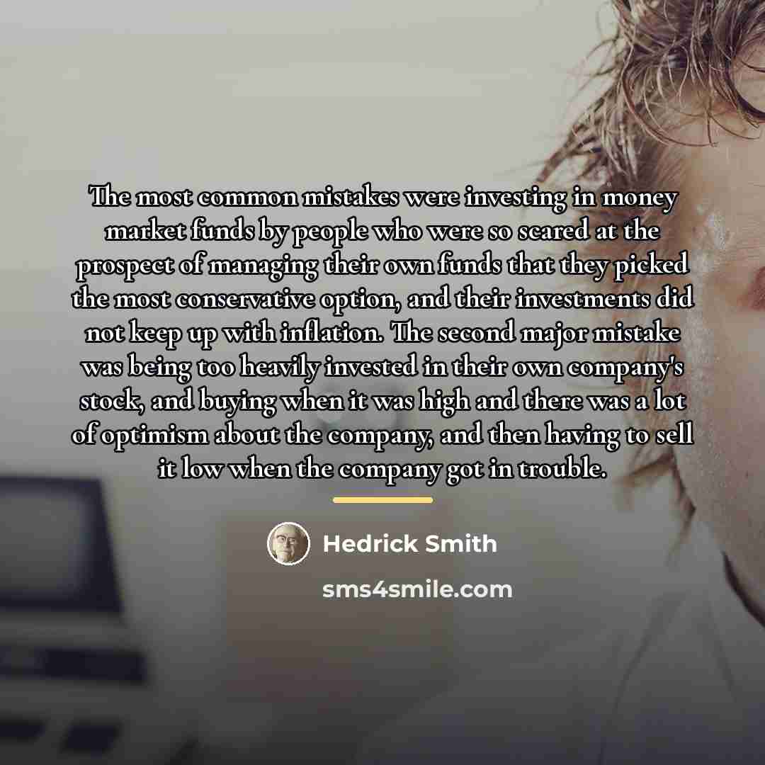 “The most common mistakes were investing in money market funds…” quote by Hedrick Smith