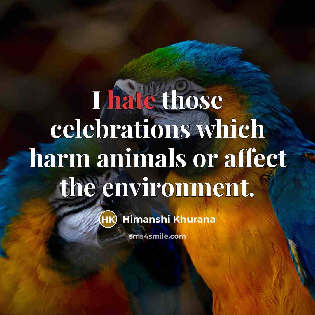 “I hate those celebrations which harm animals or affect the…” quote by Himanshi Khurana