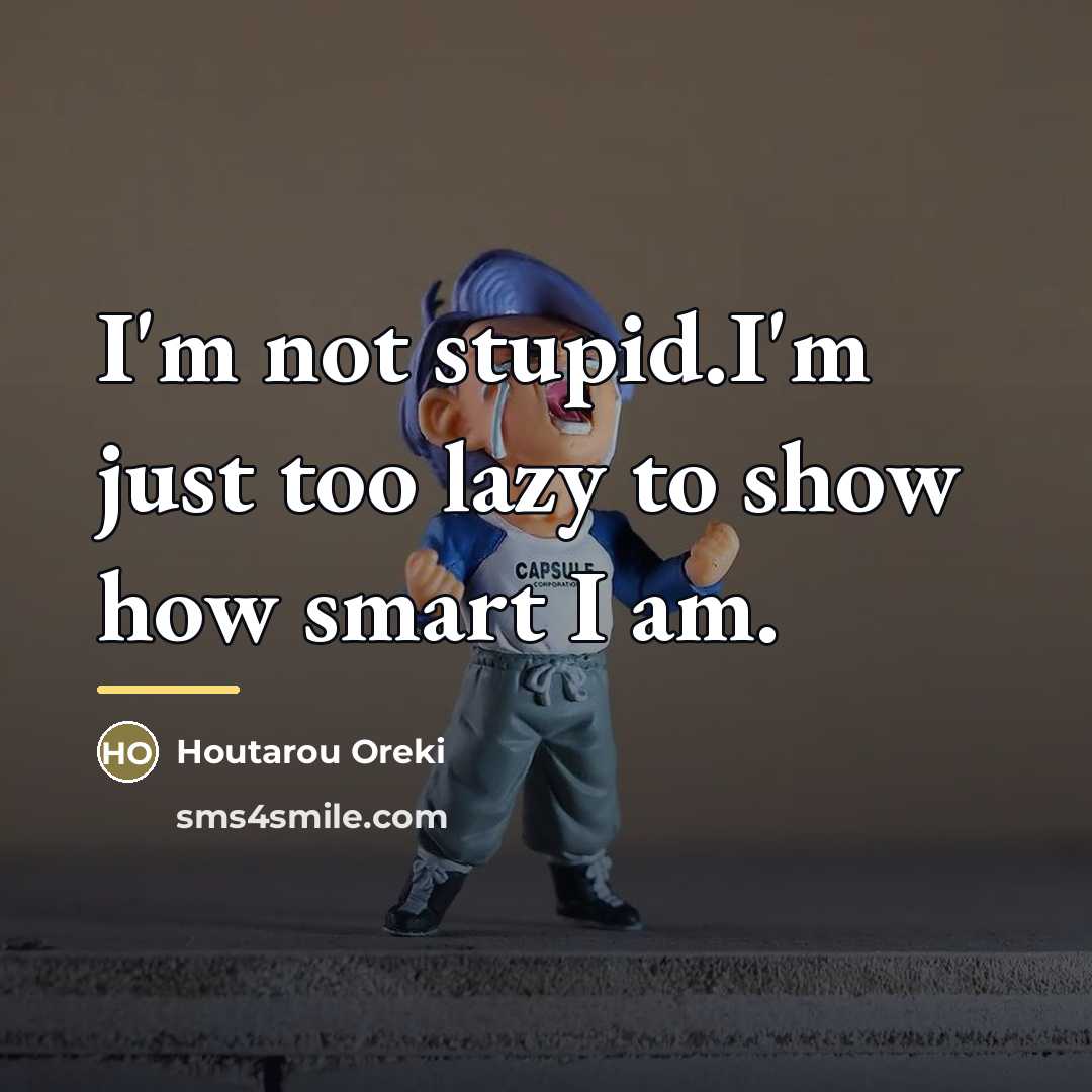 “I'm not stupid.I'm just too lazy to show how smart…” quote by Houtarou Oreki