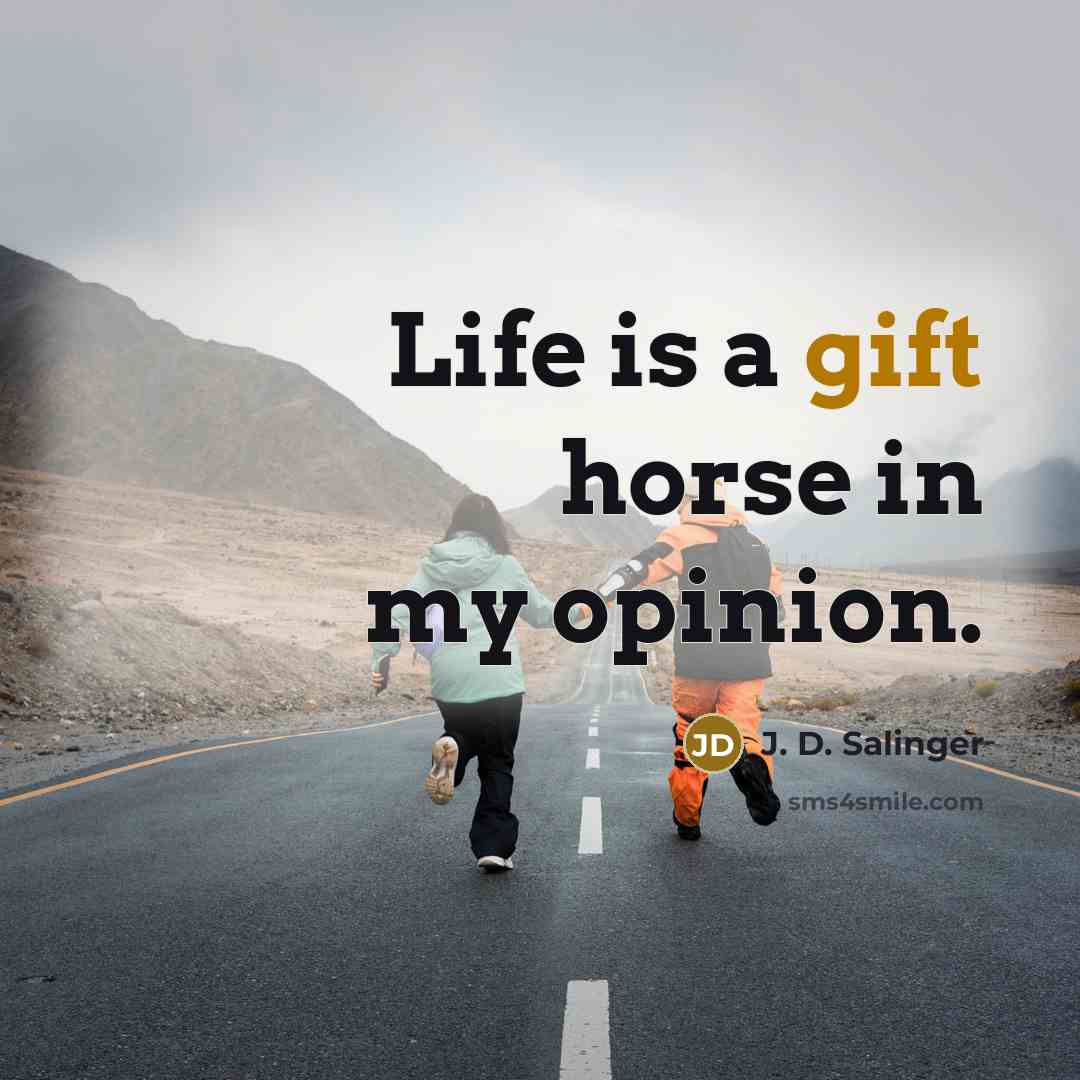 “Life is a gift horse in my opinion.…” quote by J. D. Salinger
