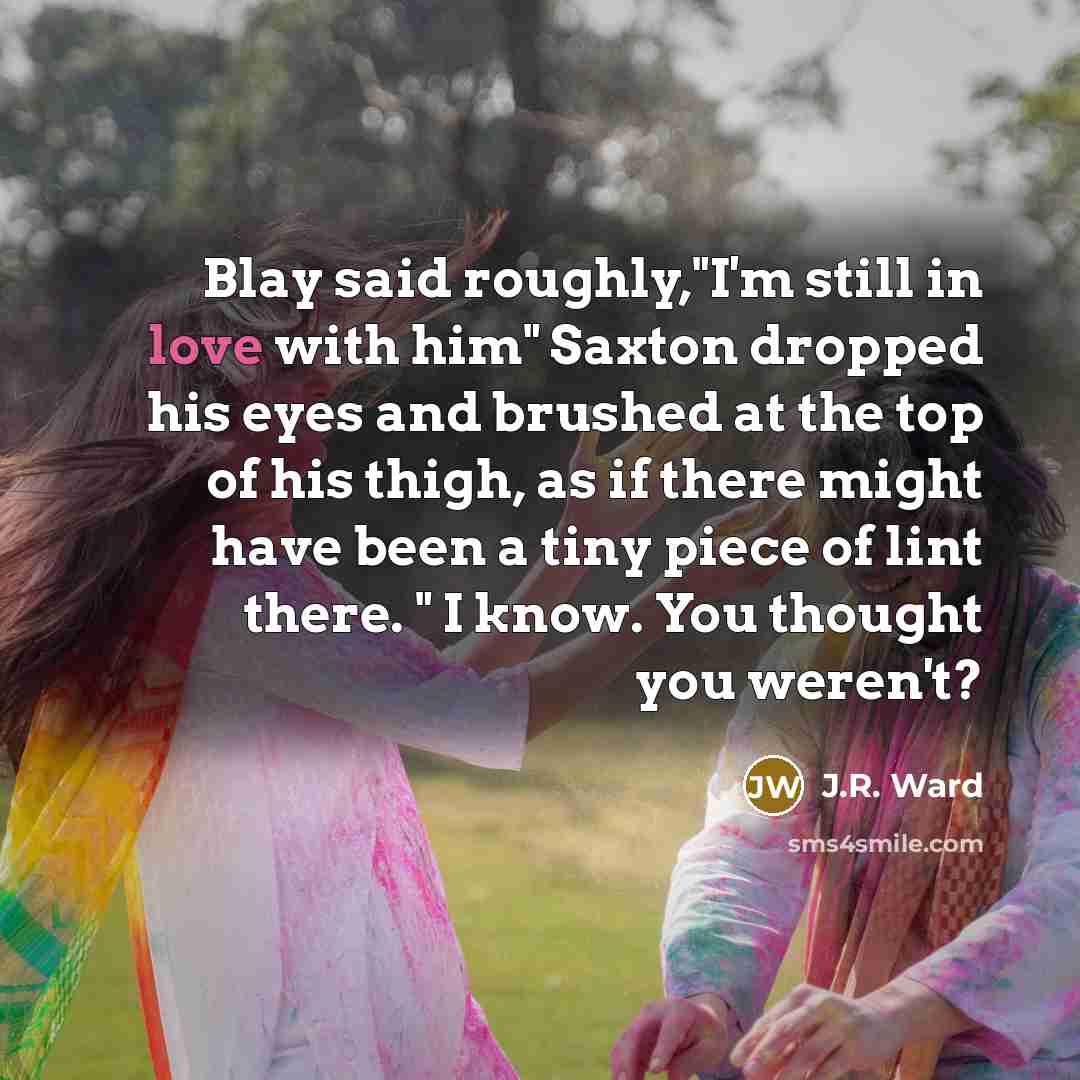 “Blay said roughly,"I'm still in love with him" Saxton dropped…” quote by J.R. Ward
