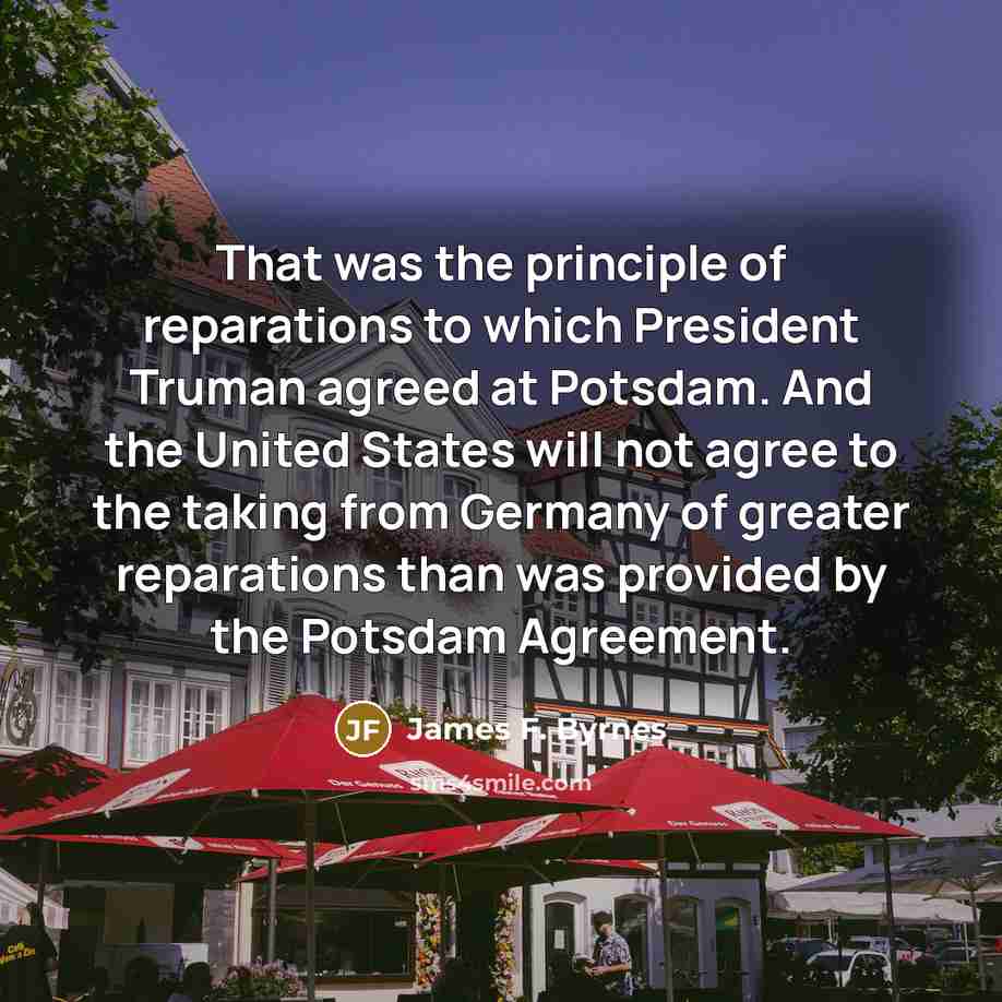 “That was the principle of reparations to which President Truman…” quote by James F. Byrnes