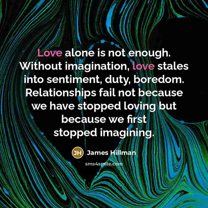 “Love alone is not enough. Without imagination, love stales into…” quote by James Hillman