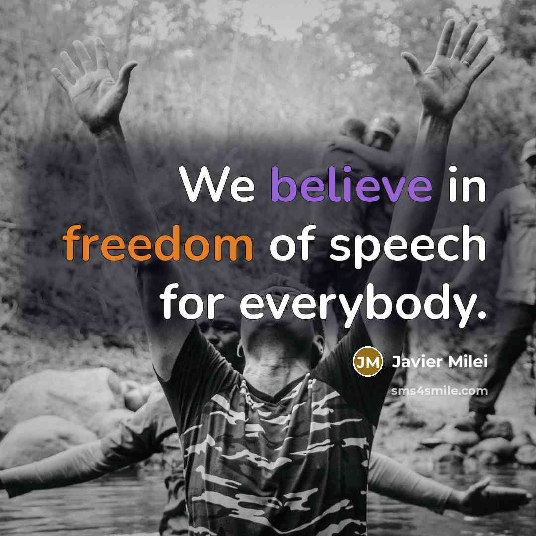 “We believe in freedom of speech for everybody.…” quote by Javier Milei