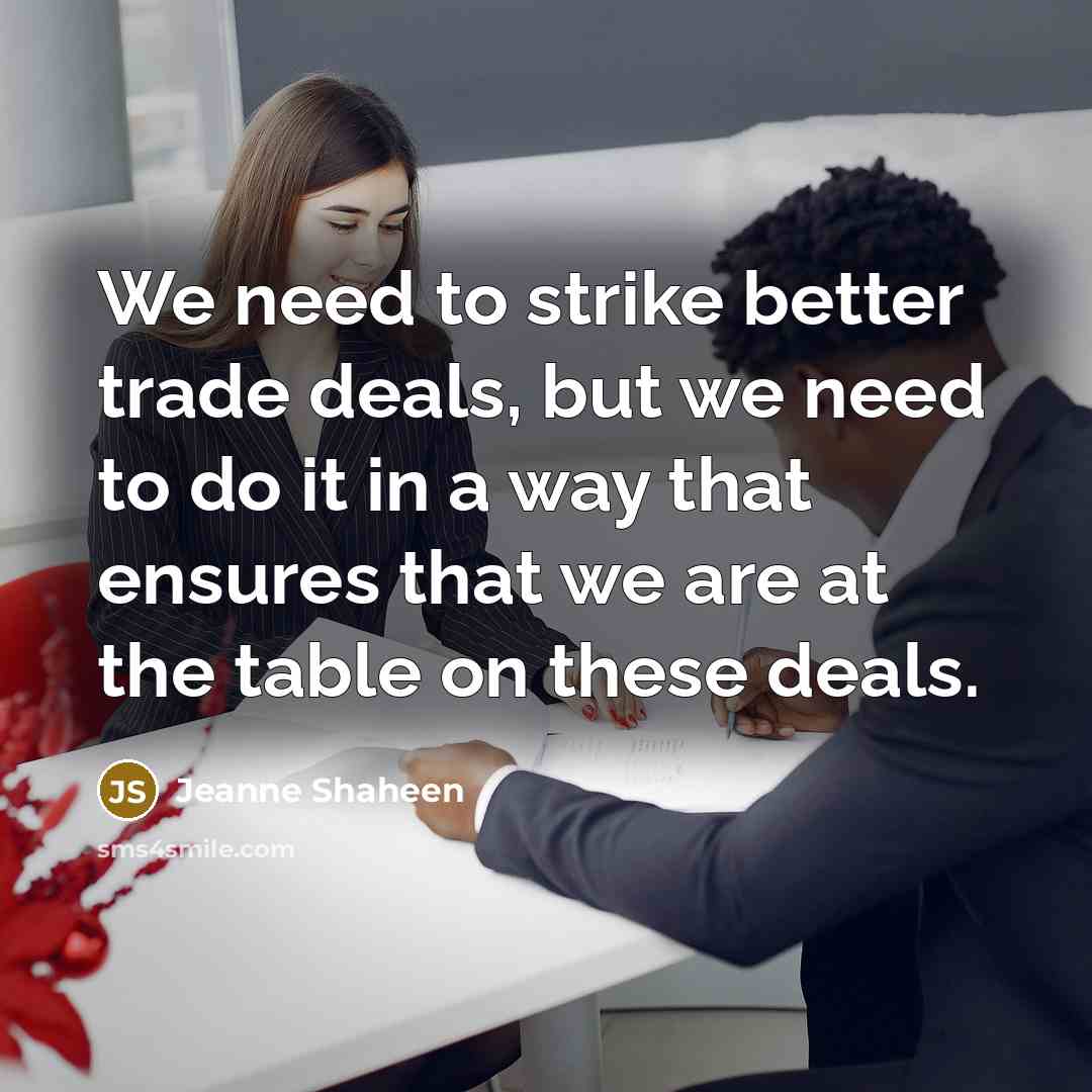 “We need to strike better trade deals, but we need…” quote by Jeanne Shaheen