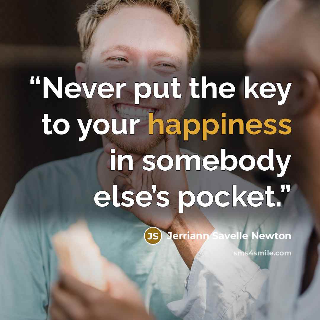 “Never put the key to your happiness in somebody else’s pocket.” quote by Jerriann Savelle Newton