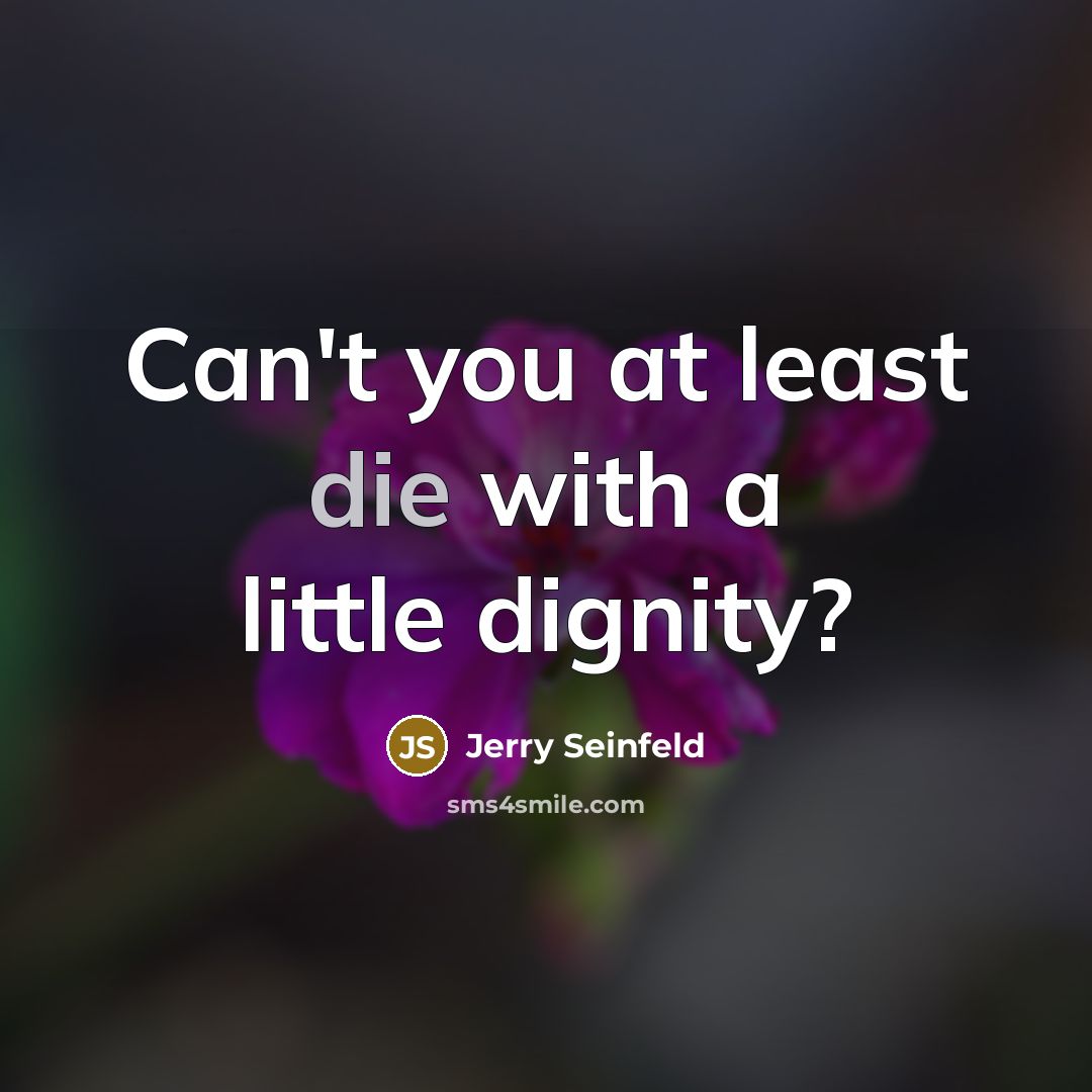 “Can't you at least die with a little dignity?…” quote by Jerry Seinfeld