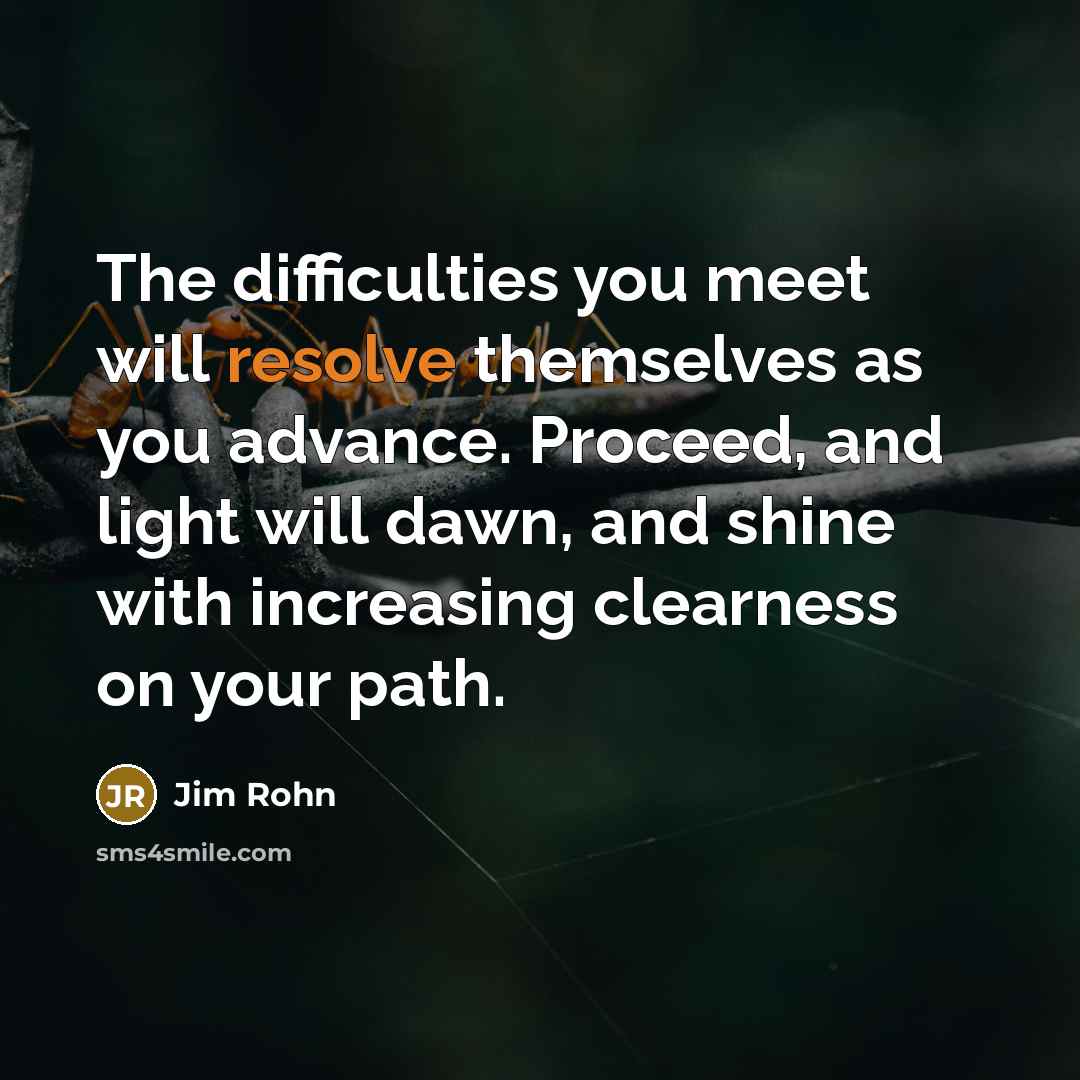 “The difficulties you meet will resolve themselves as you advance.…” quote by Jim Rohn