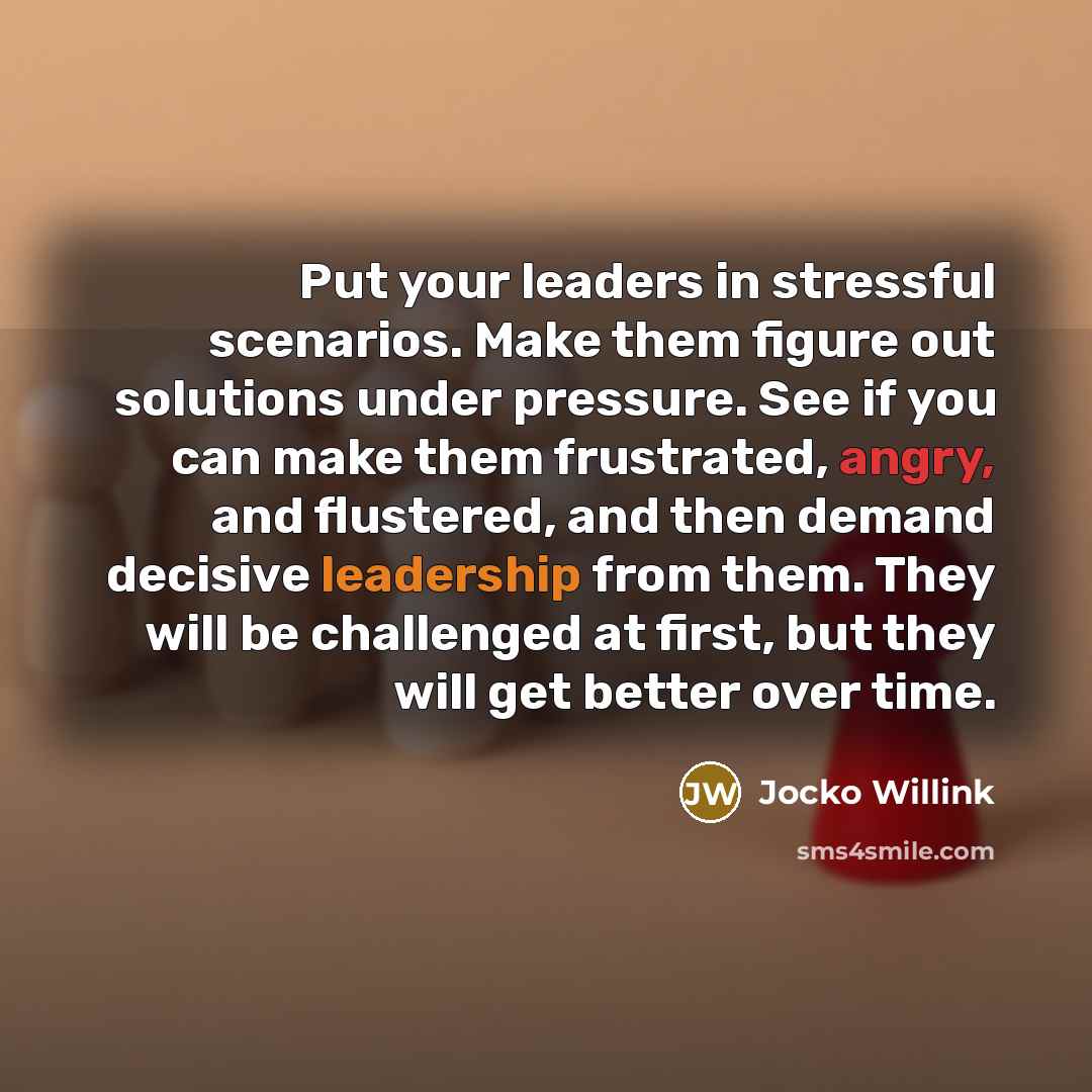 “Put your leaders in stressful scenarios. Make them figure out…” quote by Jocko Willink