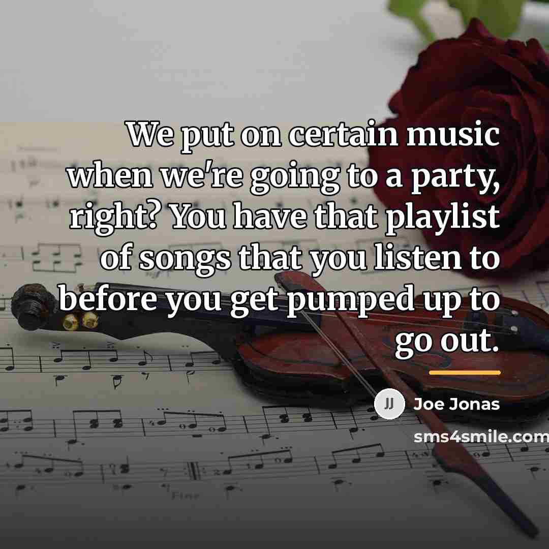 “We put on certain music when we're going to a…” quote by Joe Jonas