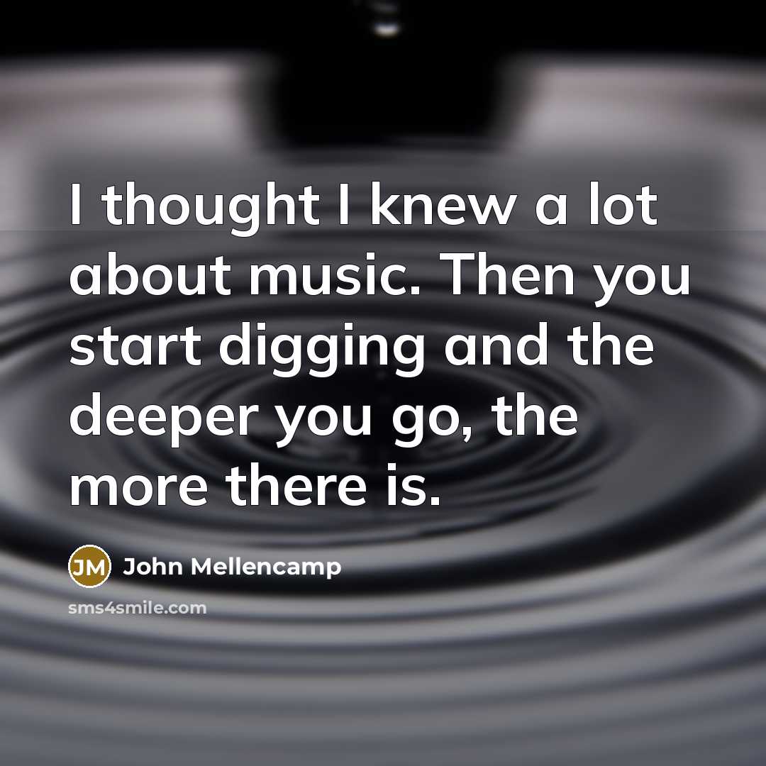“I thought I knew a lot about music. Then you…” quote by John Mellencamp