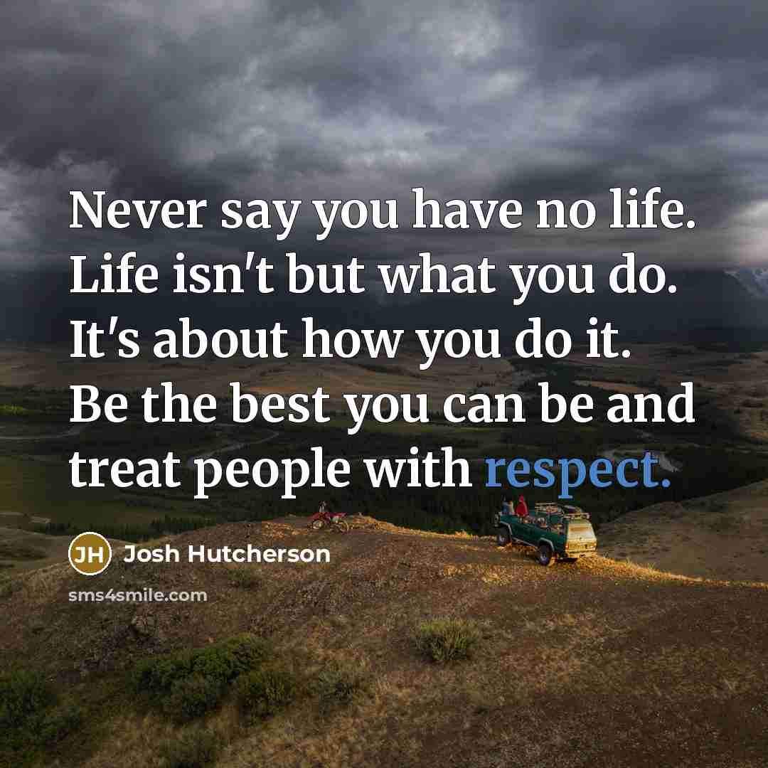 “Never say you have no life. Life isn't but what…” quote by Josh Hutcherson