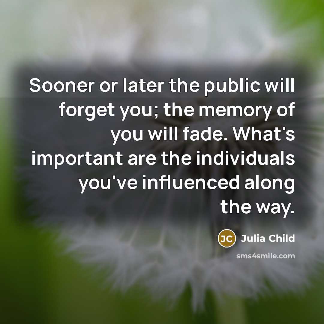 “Sooner or later the public will forget you; the memory…” quote by Julia Child